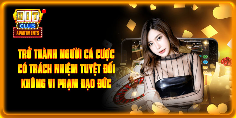 Cá Cược Có Trách Nhiệm Bảo Vệ Quyền Lợi Của Chính Mình 2 Trở thành người cá cược có trách nhiệm tuyệt đối không vi phạm đạo đức