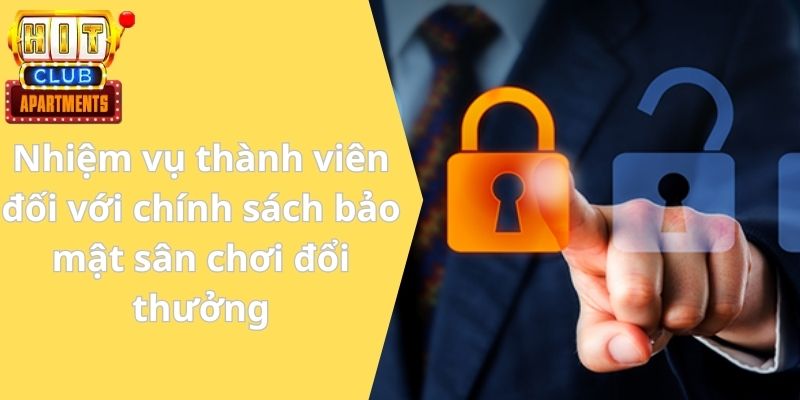 Chính Sách Bảo Mật HITCLUB Mới Cam Kết Thông Tin An Toàn 3 Nhiệm vụ thành viên đối với chính sách bảo mật sân chơi đổi thưởng