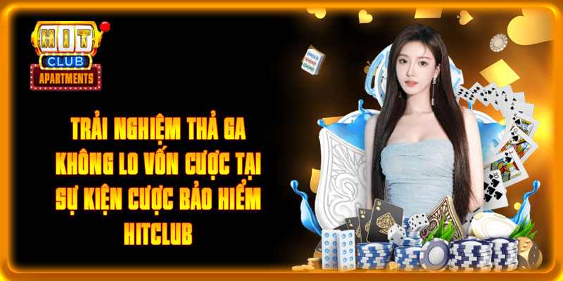 Điểm Danh Top Khuyến Mãi Hitclub Đặc Sắc Nhất 2024 3 Trải nghiệm thả ga không lo vốn cược tại sự kiện cược bảo hiểm Hitclub