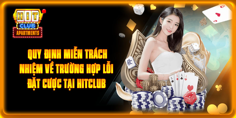 Miễn Trách Nhiệm - Chính Sách Quan Trọng Hàng Đầu Hitclub 3 Quy định miễn trách nhiệm về trường hợp lỗi đặt cược tại Hitclub
