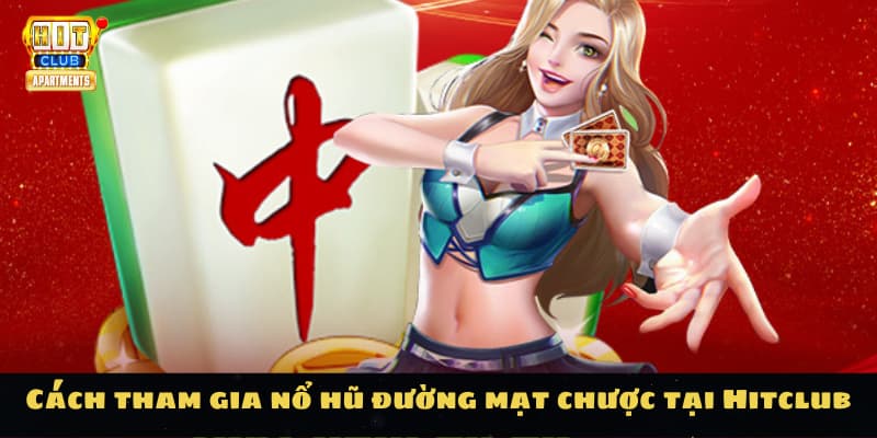 Tham Gia Chơi Nổ Hũ Đường Mạt Chược Cực Hấp Dẫn Cùng Hitclub 3 Cách tham gia nổ hũ đường mạt chược tại Hitclub