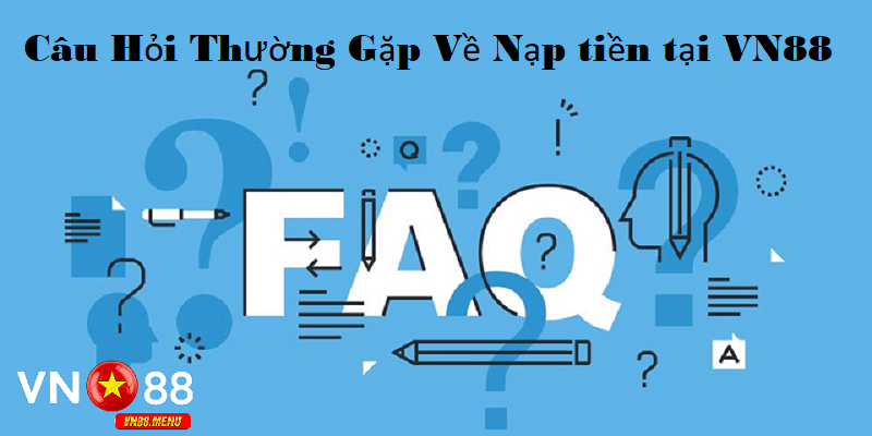 Các câu hỏi thường gặp về nạp tiền tại vn88 