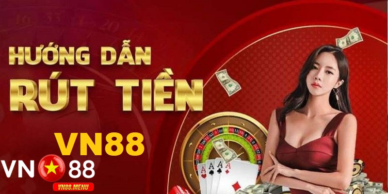 Hướng dẫn chi tiết các bước rút tiền vn88 