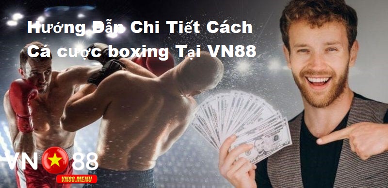 Hướng dẫn chi tiết cách cá cược boxing tại vn88