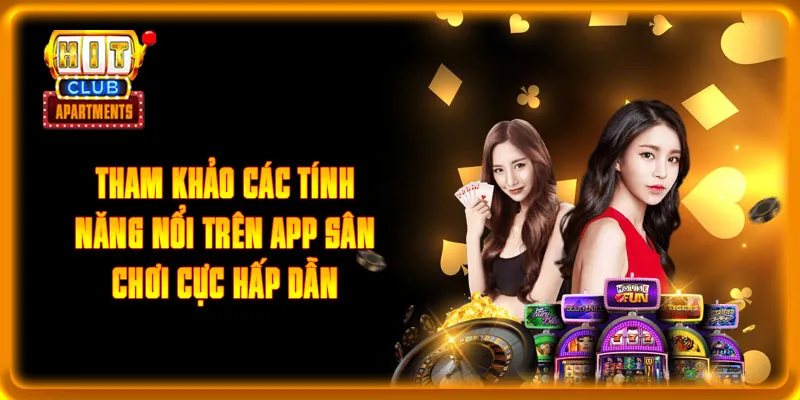 Hướng Dẫn Tải App HITCLUB Trên Mọi Hệ Điều Hành Điện Thoại 4 Tham khảo các tính năng nổi trên app sân chơi cực hấp dẫn